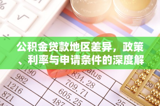 垣曲公积金贷款地区差异，政策、利率与申请条件的深度解析