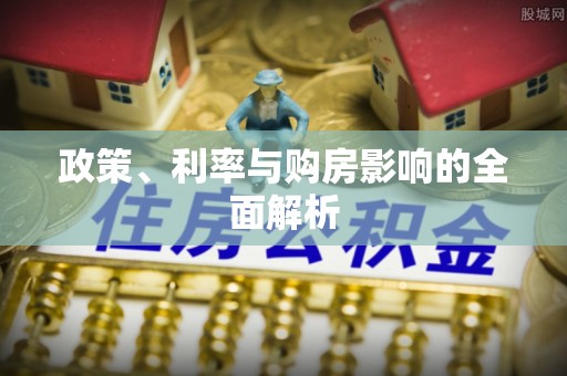 垣曲政策、利率与购房影响的全面解析