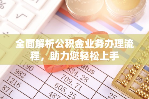 垣曲全面解析公积金业务办理流程，助力您轻松上手