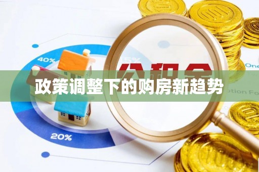 垣曲政策调整下的购房新趋势