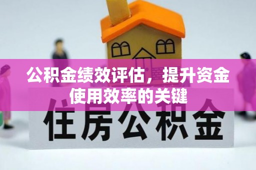 垣曲公积金绩效评估，提升资金使用效率的关键