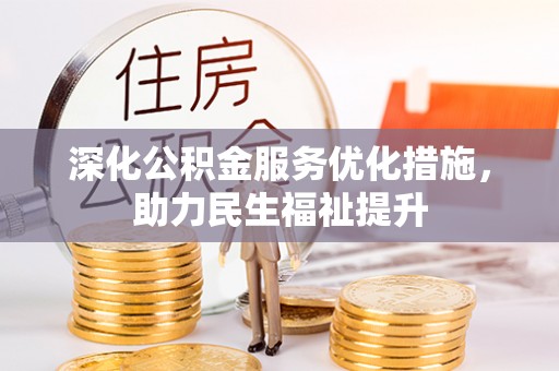 垣曲深化公积金服务优化措施，助力民生福祉提升