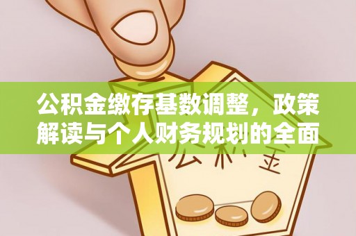 垣曲公积金缴存基数调整，政策解读与个人财务规划的全面分析