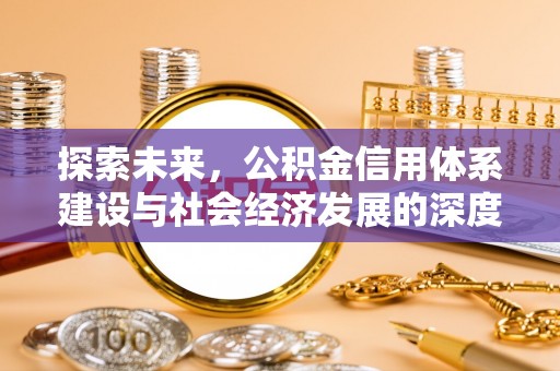 垣曲探索未来，公积金信用体系建设与社会经济发展的深度融合