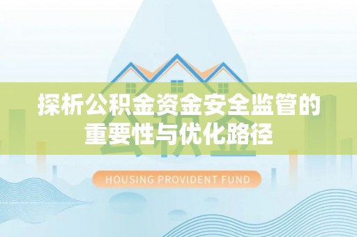 垣曲探析公积金资金安全监管的重要性与优化路径