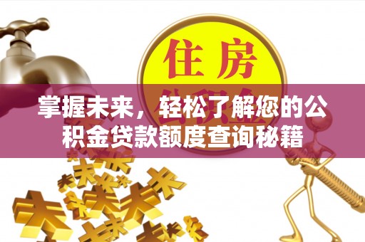垣曲掌握未来，轻松了解您的公积金贷款额度查询秘籍