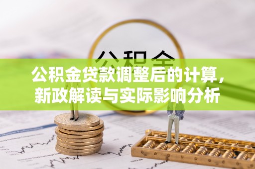 垣曲公积金贷款调整后的计算，新政解读与实际影响分析