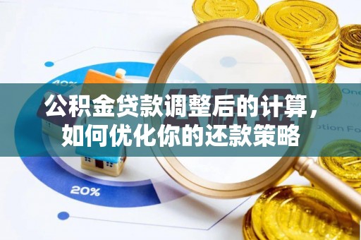 垣曲公积金贷款调整后的计算，如何优化你的还款策略