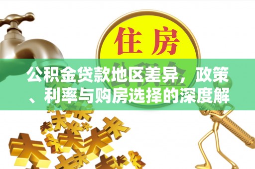垣曲公积金贷款地区差异，政策、利率与购房选择的深度解析