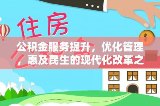 垣曲公积金服务提升，优化管理，惠及民生的现代化改革之路