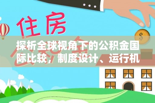 垣曲探析全球视角下的公积金国际比较，制度设计、运行机制与未来趋势