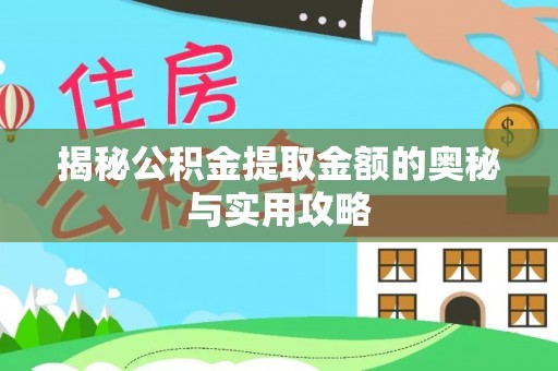垣曲揭秘公积金提取金额的奥秘与实用攻略
