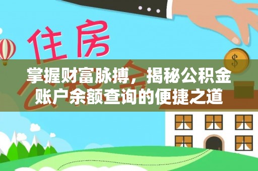 垣曲掌握财富脉搏，揭秘公积金账户余额查询的便捷之道