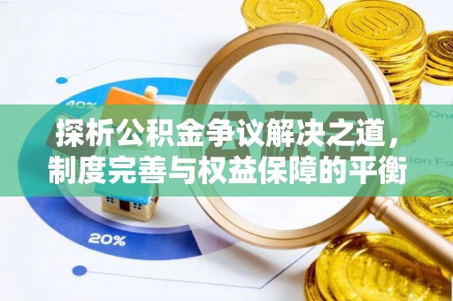 垣曲探析公积金争议解决之道，制度完善与权益保障的平衡点