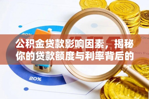 垣曲公积金贷款影响因素，揭秘你的贷款额度与利率背后的秘密
