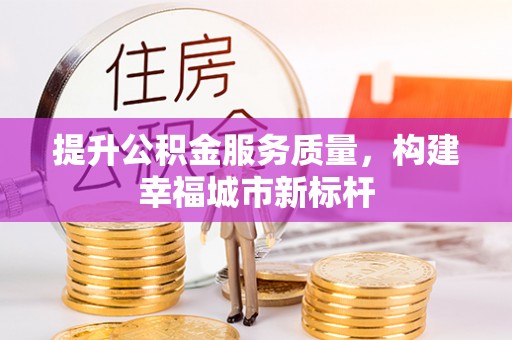 垣曲提升公积金服务质量，构建幸福城市新标杆