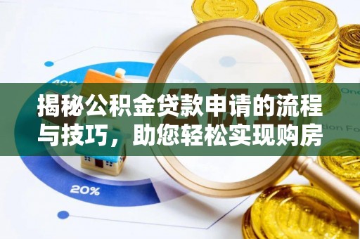垣曲揭秘公积金贷款申请的流程与技巧，助您轻松实现购房梦
