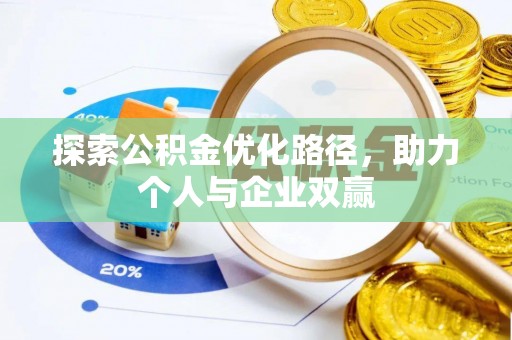 垣曲探索公积金优化路径，助力个人与企业双赢