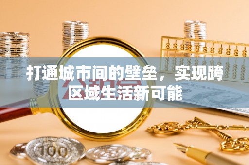 垣曲打通城市间的壁垒，实现跨区域生活新可能
