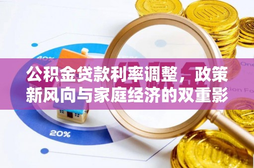 垣曲公积金贷款利率调整，政策新风向与家庭经济的双重影响