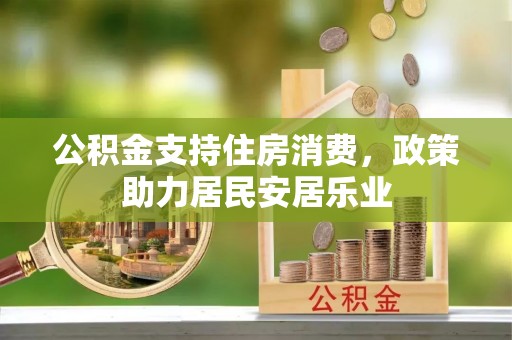 垣曲公积金支持住房消费，政策助力居民安居乐业