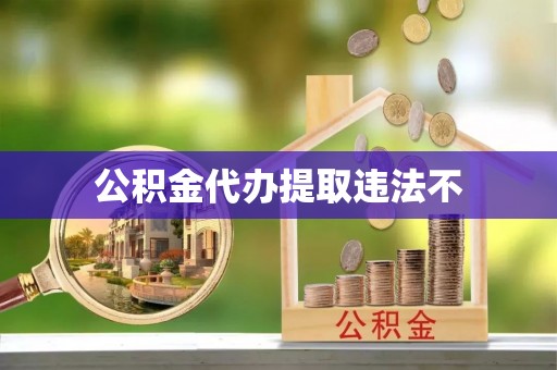 垣曲公积金代办提取违法不