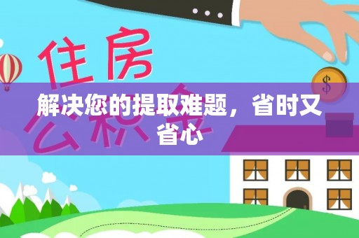 垣曲解决您的提取难题，省时又省心