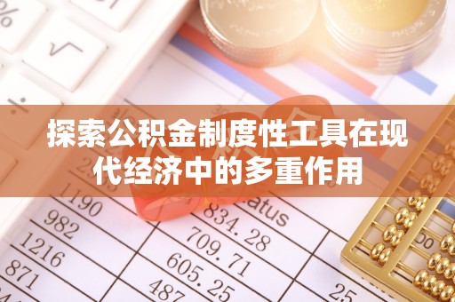 垣曲探索公积金制度性工具在现代经济中的多重作用