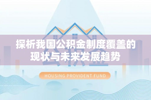 垣曲探析我国公积金制度覆盖的现状与未来发展趋势