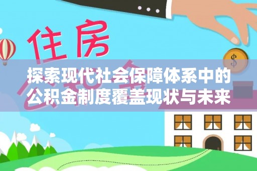 垣曲探索现代社会保障体系中的公积金制度覆盖现状与未来