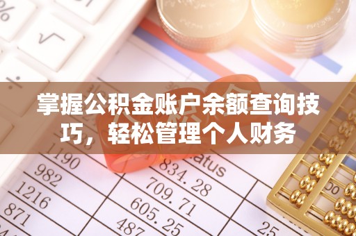 垣曲掌握公积金账户余额查询技巧，轻松管理个人财务