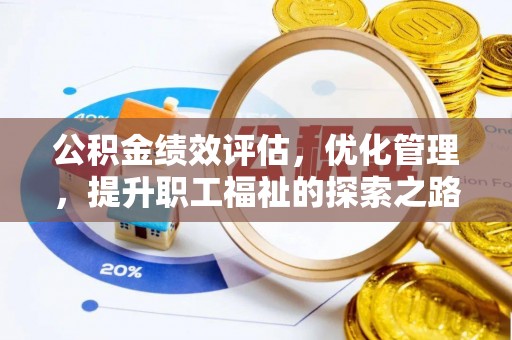 垣曲公积金绩效评估，优化管理，提升职工福祉的探索之路