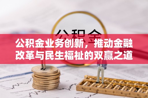 垣曲公积金业务创新，推动金融改革与民生福祉的双赢之道