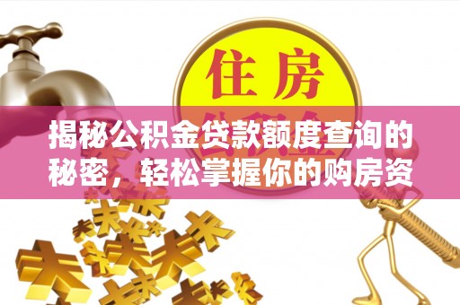 垣曲揭秘公积金贷款额度查询的秘密，轻松掌握你的购房资金