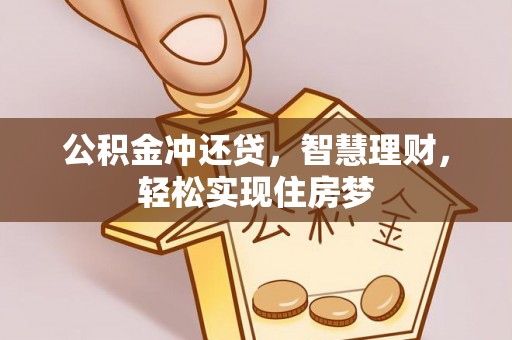 垣曲公积金冲还贷，智慧理财，轻松实现住房梦