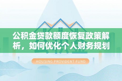 垣曲公积金贷款额度恢复政策解析，如何优化个人财务规划