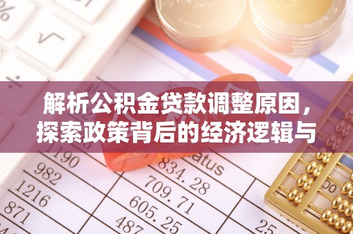 垣曲解析公积金贷款调整原因，探索政策背后的经济逻辑与民生影响