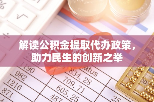 垣曲解读公积金提取代办政策，助力民生的创新之举