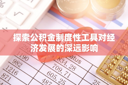 垣曲探索公积金制度性工具对经济发展的深远影响