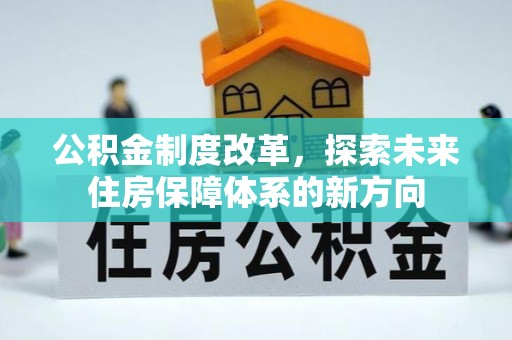垣曲公积金制度改革，探索未来住房保障体系的新方向