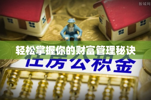 垣曲轻松掌握你的财富管理秘诀