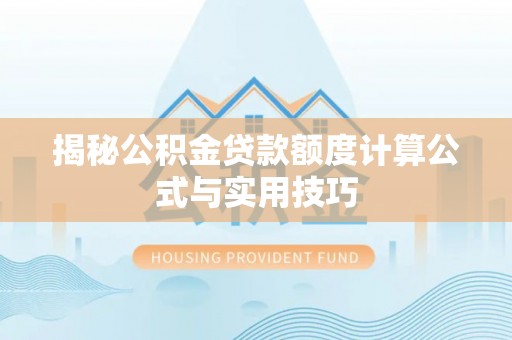 垣曲揭秘公积金贷款额度计算公式与实用技巧