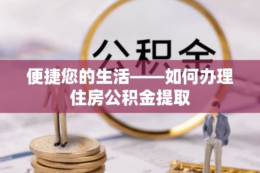 垣曲便捷您的生活——如何办理住房公积金提取