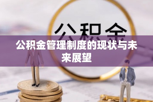 垣曲公积金管理制度的现状与未来展望